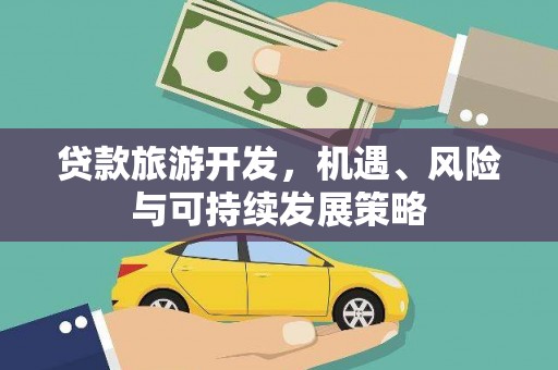 铜梁贷款旅游开发，机遇、风险与可持续发展策略