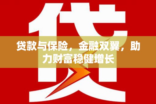 铜梁贷款与保险，金融双翼，助力财富稳健增长