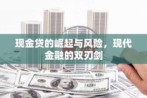 铜梁现金贷的崛起与风险，现代金融的双刃剑