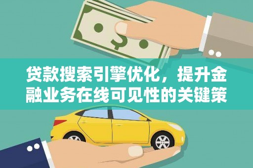 铜梁贷款搜索引擎优化，提升金融业务在线可见性的关键策略