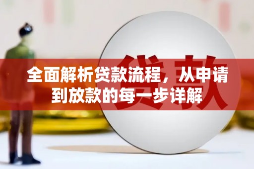 铜梁全面解析贷款流程，从申请到放款的每一步详解