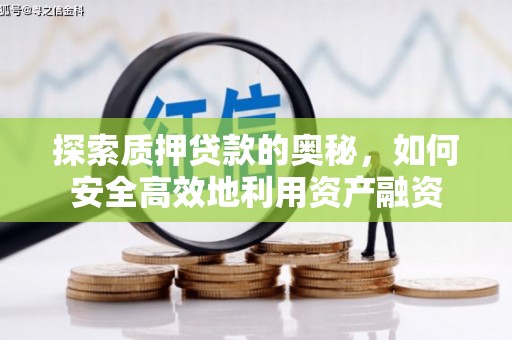 铜梁探索质押贷款的奥秘，如何安全高效地利用资产融资