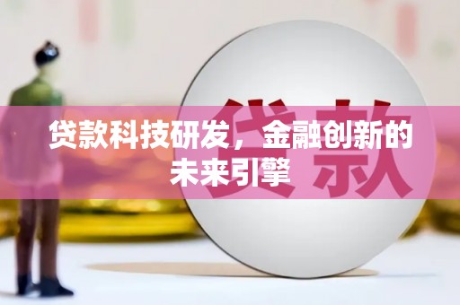 铜梁贷款科技研发，金融创新的未来引擎