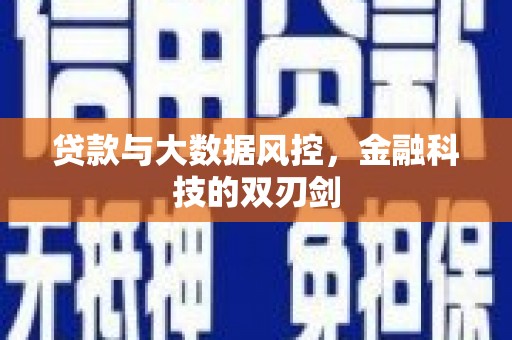 铜梁贷款与大数据风控，金融科技的双刃剑