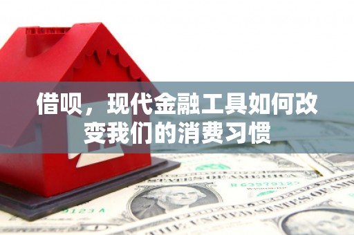 铜梁借呗，现代金融工具如何改变我们的消费习惯