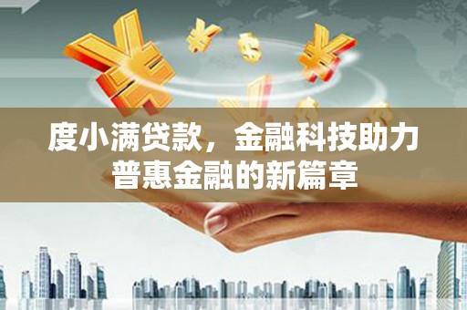 铜梁度小满贷款，金融科技助力普惠金融的新篇章