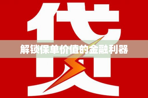 铜梁解锁保单价值的金融利器