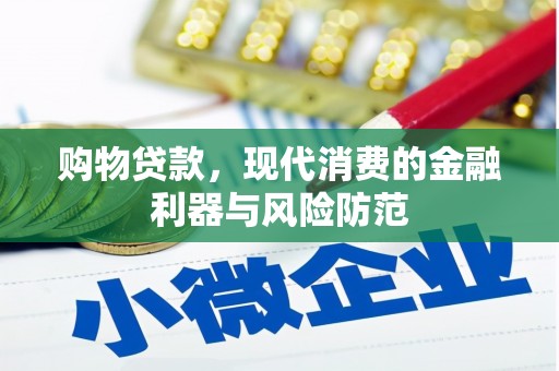 铜梁购物贷款，现代消费的金融利器与风险防范