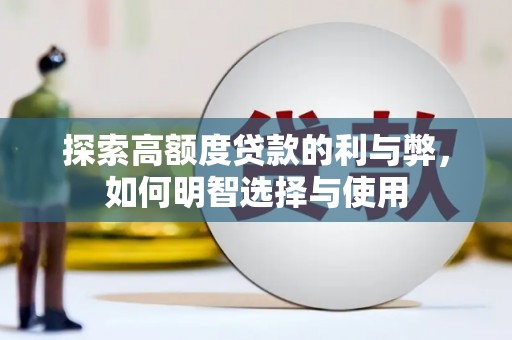 铜梁探索高额度贷款的利与弊，如何明智选择与使用