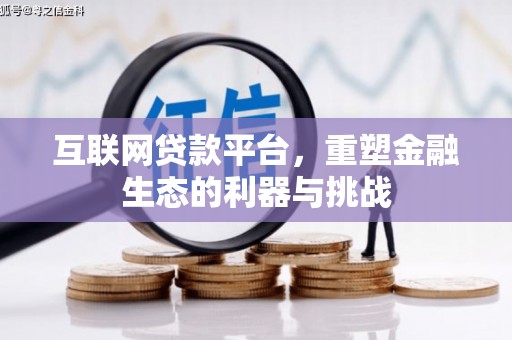 铜梁互联网贷款平台，重塑金融生态的利器与挑战