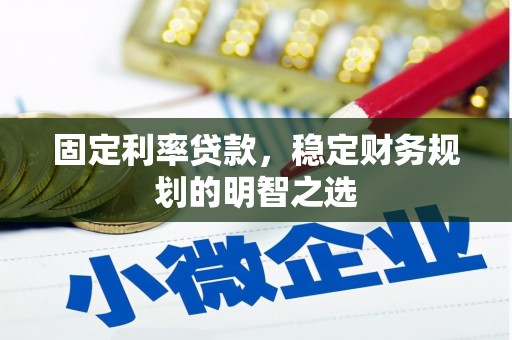 铜梁固定利率贷款，稳定财务规划的明智之选
