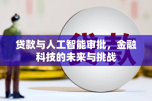 铜梁贷款与人工智能审批，金融科技的未来与挑战