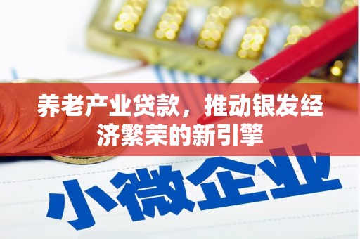 铜梁养老产业贷款，推动银发经济繁荣的新引擎