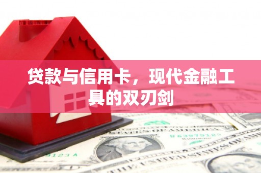 铜梁贷款与信用卡，现代金融工具的双刃剑