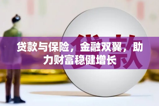 铜梁贷款与保险，金融双翼，助力财富稳健增长
