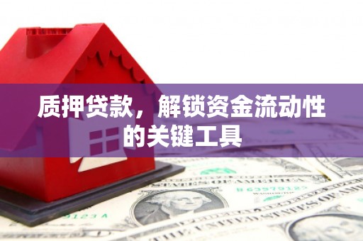 铜梁质押贷款，解锁资金流动性的关键工具