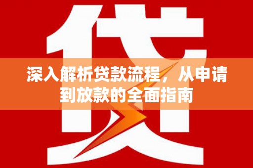 铜梁深入解析贷款流程，从申请到放款的全面指南