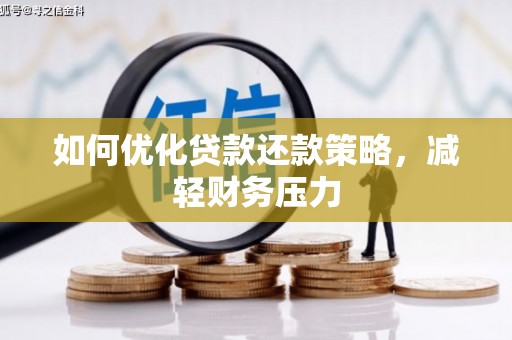 铜梁如何优化贷款还款策略，减轻财务压力