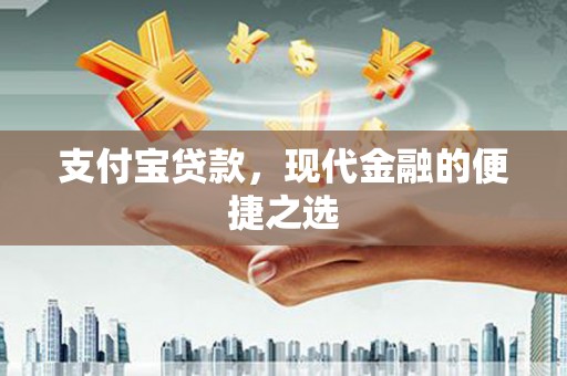 铜梁支付宝贷款，现代金融的便捷之选