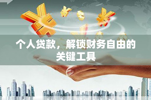 铜梁个人贷款，解锁财务自由的关键工具