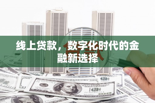 铜梁线上贷款，数字化时代的金融新选择