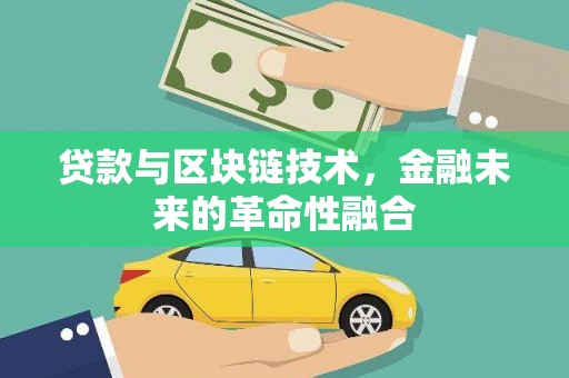 铜梁贷款与区块链技术，金融未来的革命性融合