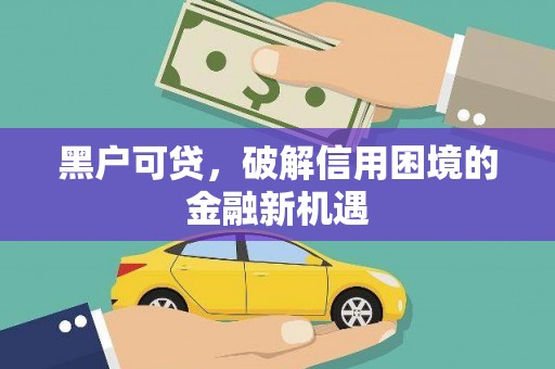 铜梁黑户可贷，破解信用困境的金融新机遇