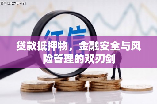 铜梁贷款抵押物，金融安全与风险管理的双刃剑
