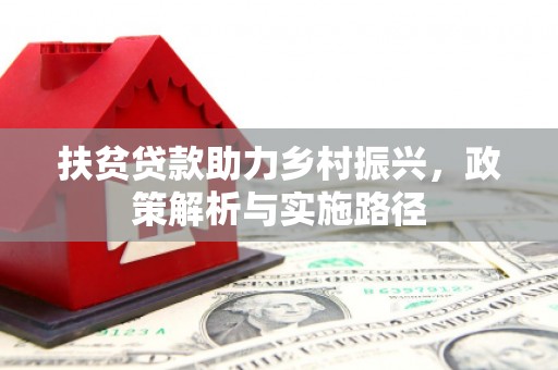 铜梁扶贫贷款助力乡村振兴，政策解析与实施路径